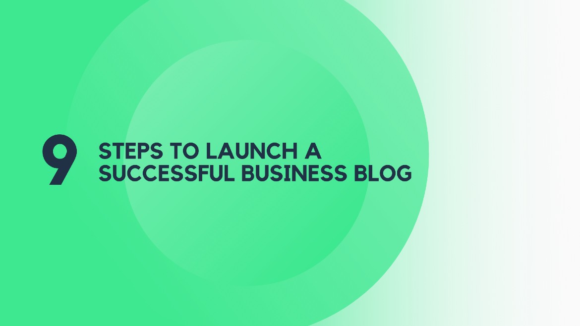 Top 9 Steps To Launch A Successful Business Blog